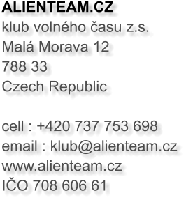 ALIENTEAM.CZ klub volného času z.s. Malá Morava 12 788 33 Czech Republic  cell	: +420 737 753 698email : klub@alienteam.cz www.alienteam.cz  IČO 708 606 61