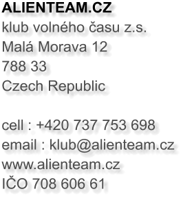 ALIENTEAM.CZ klub volného času z.s. Malá Morava 12 788 33 Czech Republic  cell	: +420 737 753 698email : klub@alienteam.cz www.alienteam.cz  IČO 708 606 61
